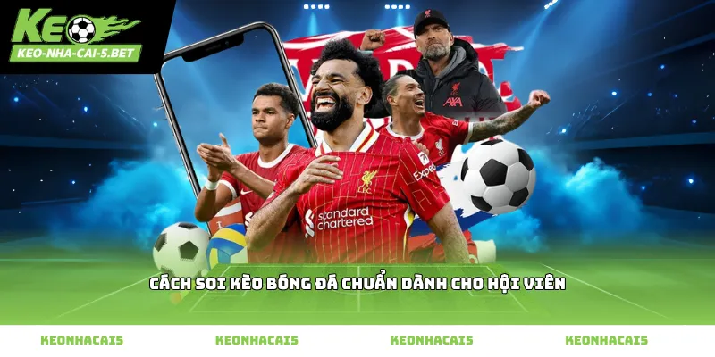 Cách soi kèo bóng đá chuẩn dành cho hội viên