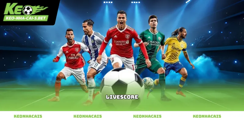 Xem Livescore trực tiếp cập nhật tỷ số bóng đá nhanh
