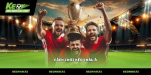 Hướng dẫn chi tiết cách chơi kèo châu á thực chiến