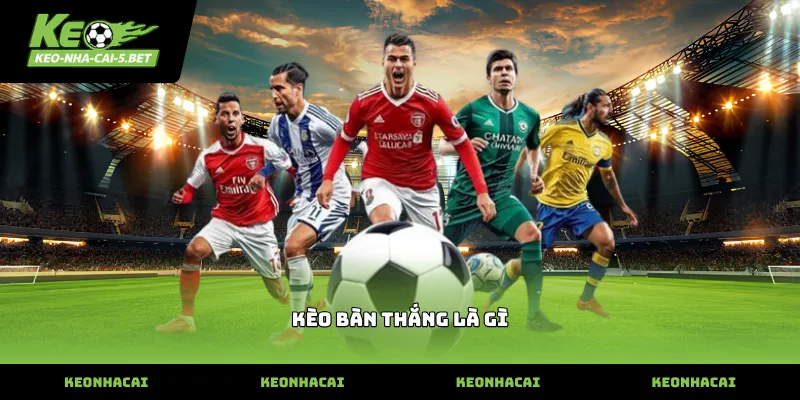 kèo bàn thắng là gì