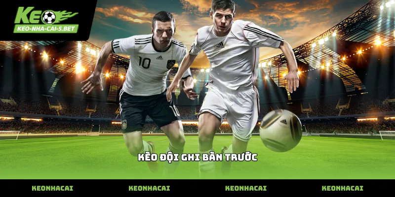 kèo đội ghi bàn trước