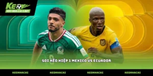 Tỷ lệ soi kèo hiệp 1 mexico vs ecuador thực tế