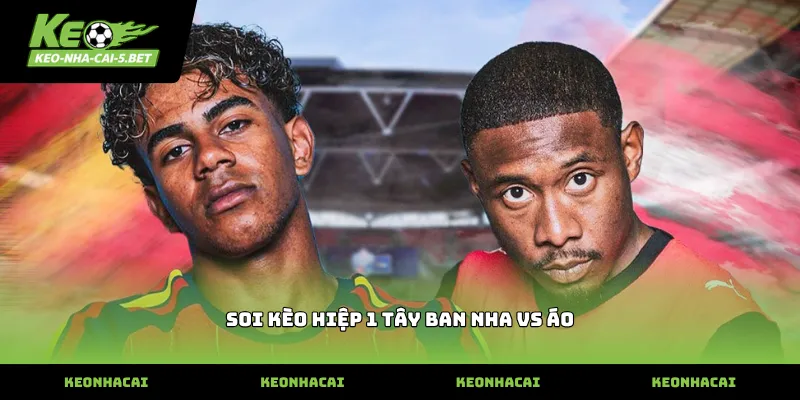 Dự đoán diễn biến soi kèo hiệp 1 tây ban nha vs áo