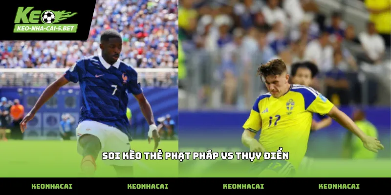 soi kèo thẻ phạt pháp vs thụy điển