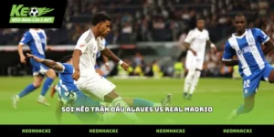soi kèo trận đấu alaves vs real madrid dựa trên thực lực hai đội