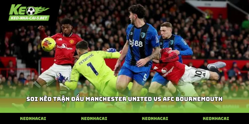 soi kèo trận đấu manchester united vs afc bournemouth